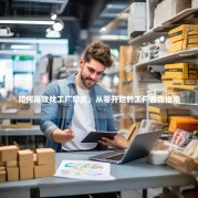 如何高效找工厂拿货，从零开始的工厂合作指南