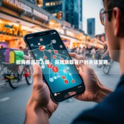 微商客源与人脉，高效获取客户的关键策略