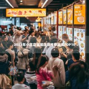 2023年小吃店加盟连锁推荐品牌TOP10