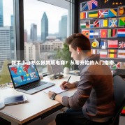 新手小白怎么做跨境电商？从零开始的入门指南