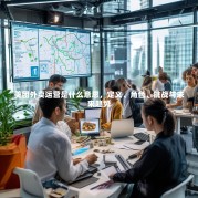 美团外卖运营是什么意思，定义、角色、挑战与未来趋势