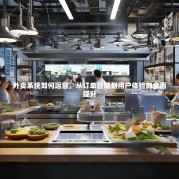 外卖系统如何运营，从订单管理到用户体验的全面提升